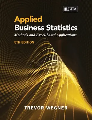 Statistica aziendale applicata 5e: : Metodi e applicazioni basate su Excel - Applied Business Statistics 5e: : Methods and Excel-based Applications