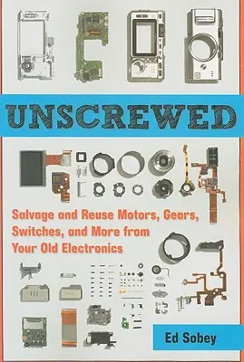 Svitato: Recuperare e riutilizzare motori, ingranaggi, interruttori e altro dalla vostra vecchia elettronica - Unscrewed: Salvage and Reuse Motors, Gears, Switches, and More from Your Old Electronics