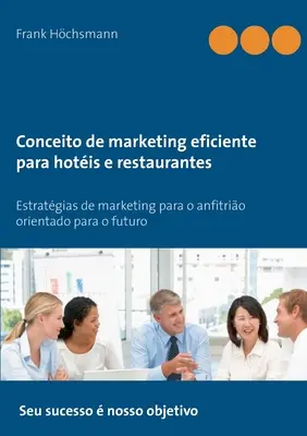 Conceito de marketing eficiente para hotis y restaurantes: Strategie di marketing per un'azienda orientata al futuro - Conceito de marketing eficiente para hotis e restaurantes: Estratgias de marketing para o anfitrio orientado para o futuro