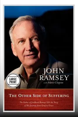 L'altra faccia della sofferenza: Il padre di JonBenet Ramsey racconta il suo viaggio dal dolore alla grazia (edizione a caratteri grandi) - The Other Side of Suffering: The Father of JonBenet Ramsey Tells the Story of His Journey from Grief to Grace (Large Print Edition)