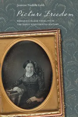 La libertà dell'immagine: La ricostruzione della visualità nera all'inizio del XIX secolo - Picture Freedom: Remaking Black Visuality in the Early Nineteenth Century