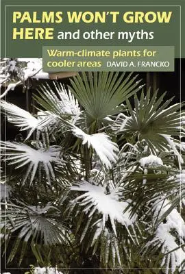 Le palme non crescono qui e altri miti: Piante da clima caldo per aree più fredde - Palms Won't Grow Here and Other Myths: Warm-Climate Plants for Cooler Areas