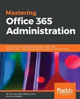 Mastering Office 365 Administration: Una guida completa ed esaustiva all'amministrazione di Office 365: gestire utenti, domini, licenze e molto altro. - Mastering Office 365 Administration: A complete and comprehensive guide to Office 365 Administration - manage users, domains, licenses, and much more