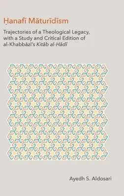 Maturidismo hanafi: Traiettorie di un'eredità teologica, con uno studio e un'edizione critica del Kit al-Khabbāzī al-H - Hanafi Maturidism: Trajectories of a Theological Legacy, with a Study and Critical Edition of al-Khabbāzī's Kitāb al-H