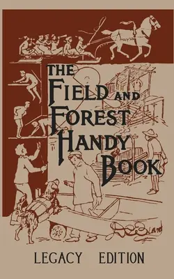 Il libro pratico dei campi e delle foreste, edizione legacy: Il classico manuale di Dan Beard sulle cose da fare per i bambini (e gli adulti) nella foresta e all'aperto. - The Field And Forest Handy Book Legacy Edition: Dan Beard's Classic Manual On Things For Kids (And Adults) To Do In The Forest And Outdoors