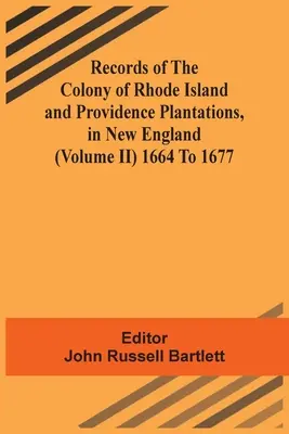 Documenti della colonia di Rhode Island e delle piantagioni di Providence, nel New England (volume Ii) 1664-1677 - Records Of The Colony Of Rhode Island And Providence Plantations, In New England (Volume Ii) 1664 To 1677