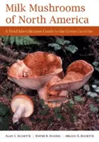 Funghi del latte del Nord America: Guida all'identificazione sul campo del genere Lactarius - Milk Mushrooms of North America: A Field Identification Guide to the Genus Lactarius
