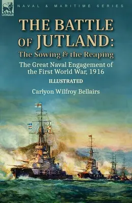 La battaglia dello Jutland: la semina e la raccolta - il grande impegno navale della Prima guerra mondiale, 1916 - The Battle of Jutland: the Sowing & the Reaping--The Great Naval Engagement of the First World War,1916