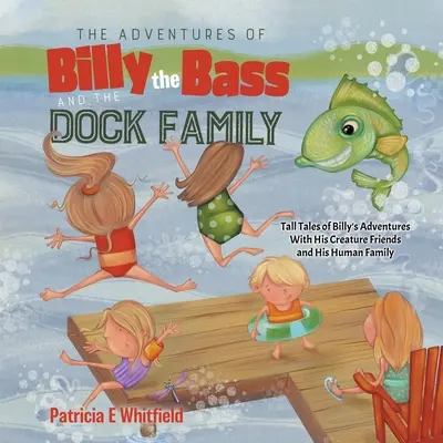 Le avventure di Billy the Bass e della famiglia Dock: I racconti delle avventure di Billy con i suoi amici animali e con la sua famiglia umana - The Adventures of Billy the Bass and the Dock Family: Tall Tales of Billy's Adventures With His Creature Friends and His Human Family