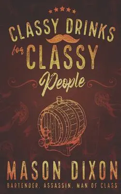 Bevande di classe per persone di classe: Cocktail facili e semplici per il barista di casa - Classy Drinks for Classy People: Easy, Simple Cocktails for the Home Bartender
