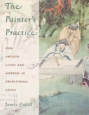 La pratica del pittore: Come vivevano e lavoravano gli artisti nella Cina tradizionale - The Painter's Practice: How Artists Lived and Worked in Traditional China