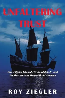 Unfaltering Trust: come il pellegrino Edward Fitz Randolph Jr. e i suoi discendenti hanno contribuito a costruire l'America - Unfaltering Trust: How Pilgrim Edward Fitz Randolph Jr. and His Descendants Helped Build America