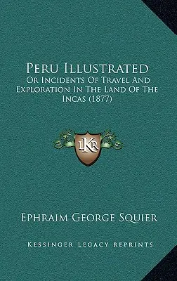 Perù illustrato: O episodi di viaggio e di esplorazione nella terra degli Inca (1877) - Peru Illustrated: Or Incidents Of Travel And Exploration In The Land Of The Incas (1877)