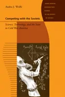 Competere con i sovietici: Scienza, tecnologia e Stato nell'America della guerra fredda - Competing with the Soviets: Science, Technology, and the State in Cold War America