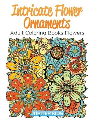 Ornamenti floreali complicati: Libri da colorare per adulti Fiori - Intricate Flower Ornaments: Adult Coloring Books Flowers