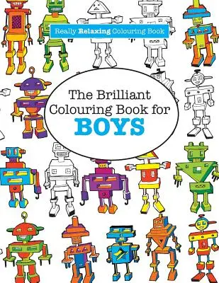 Il brillante libro da colorare per ragazzi (Un libro da colorare davvero rilassante) - The Brilliant Colouring Book for BOYS (A Really RELAXING Colouring Book)
