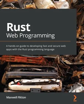 Programmazione web con Rust: Una guida pratica per sviluppare applicazioni web veloci e sicure con il linguaggio di programmazione Rust - Rust Web Programming: A hands-on guide to developing fast and secure web apps with the Rust programming language