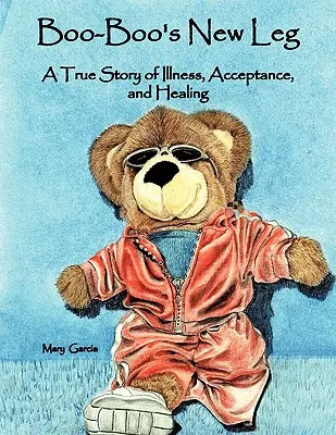 La nuova gamba di Boo-Boo: una storia vera di malattia, accettazione e guarigione - Boo-Boo's New Leg: A True Story of Illness, Acceptance, and Healing