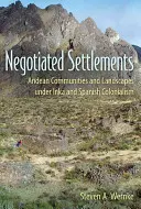 Insediamenti negoziati: Comunità e paesaggi andini sotto il colonialismo inka e spagnolo - Negotiated Settlements: Andean Communities and Landscapes Under Inka and Spanish Colonialism