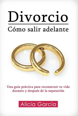 Divorcio: Come andare avanti: Una guida pratica per ricostruire la tua vita durante e dopo la separazione - Divorcio: Cmo salir adelante: Una gua prctica para reconstruir tu vida durante y despus de la separacin