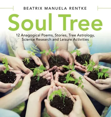 L'albero dell'anima: 12 poesie anagogiche, storie, astrologia degli alberi, ricerca scientifica e attività del tempo libero - Soul Tree: 12 Anagogical Poems, Stories, Tree Astrology, Science Research and Leisure Activities