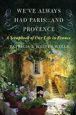 Abbiamo sempre avuto Parigi... e la Provenza: Un album della nostra vita in Francia - We've Always Had Paris... and Provence: A Scrapbook of Our Life in France