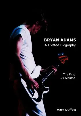 Bryan Adams: Una biografia a tasti - I primi sei album - Bryan Adams: A Fretted Biography - The First Six Albums