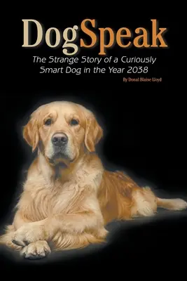 DogSpeak: La strana storia di un cane curiosamente intelligente nell'anno 2038 - DogSpeak: The Strange Story of a Curiously Smart Dog in the Year 2038