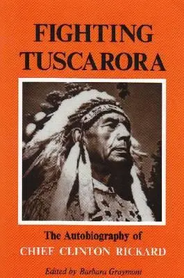 Combattere i Tuscarora: L'autobiografia del capo Clinton Rickard - Fighting Tuscarora: The Autobiography of Chief Clinton Rickard