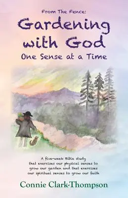 Dal recinto: Giardinaggio con Dio: Un senso alla volta - From the Fence: Gardening with God: One sense at a Time