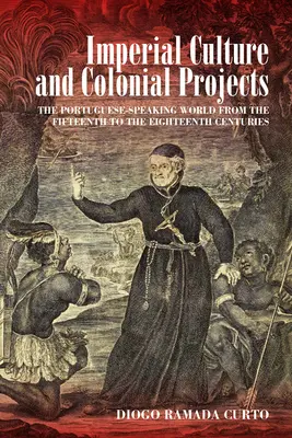 Cultura imperiale e progetti coloniali: Il mondo di lingua portoghese dal XV al XVIII secolo - Imperial Culture and Colonial Projects: The Portuguese-Speaking World from the Fifteenth to the Eighteenth Centuries