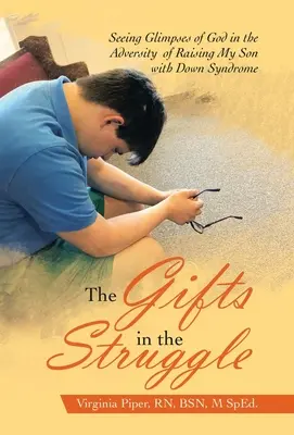 I doni nella lotta: Seeing Glimpses of God in the Adversity of Raising My Son with Down Syndrome (Vedere scorci di Dio nelle avversità di crescere mio figlio con la sindrome di Down) - The Gifts in the Struggle: Seeing Glimpses of God in the Adversity of Raising My Son with Down Syndrome