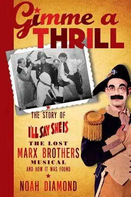 Gimme a Thrill: La storia di I'll Say She Is, il musical perduto dei fratelli Marx, e come è stato ritrovato - Gimme a Thrill: The Story of I'll Say She Is, the Lost Marx Brothers Musical, and How It Was Found