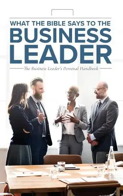 Cosa dice la Bibbia al leader d'azienda: Il manuale personale del dirigente d'azienda - What the Bible Says to the Business Leader: The Business Leader's Personal Handbook