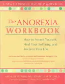 Il libro di lavoro sull'anoressia: Come accettarsi, guarire la propria sofferenza e recuperare la propria vita - The Anorexia Workbook: How to Accept Yourself, Heal Your Suffering, and Reclaim Your Life