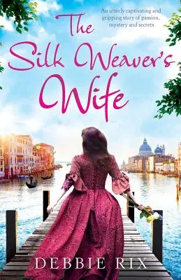 La moglie del tessitore di seta: una storia assolutamente avvincente e coinvolgente di passione, mistero e segreti - The Silk Weaver's Wife: An utterly captivating and gripping story of passion, mystery and secrets