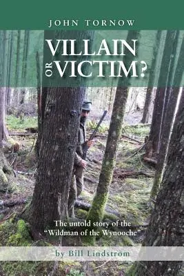 John Tornow Cattivo o vittima? La storia non raccontata dell'uomo selvaggio del Wynooche - John Tornow Villain or Victim?: The Untold Story of the Wildman of the Wynooche