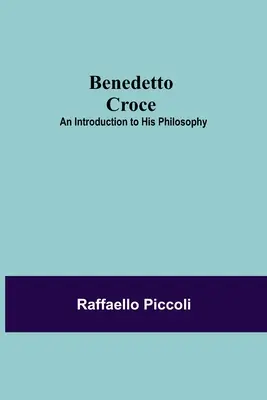 Benedetto Croce: Introduzione alla sua filosofia - Benedetto Croce: An Introduction To His Philosophy