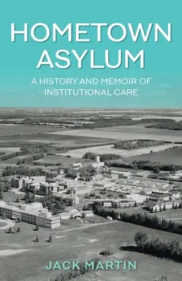 Il manicomio della città natale: storia e memorie di un'assistenza istituzionale - Hometown Asylum: A History and Memoir of Institutional Care
