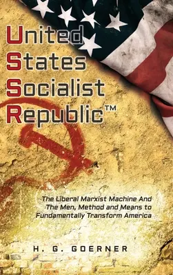 Stati Uniti d'America Repubblica Scialista: La macchina liberale/marxista e gli uomini, i metodi e i mezzi per trasformare radicalmente l'America - U.nited S.tates S.ocialist R.epublic: The Liberal / Marxist Machine And The Men, Method and Means to Fundamentally Transform America