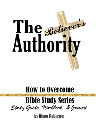 L'autorità del credente: come superare le difficoltà Guida allo studio della serie di studi biblici, libro di lavoro e diario - The Believer's Authority: How to Overcome Bible Study Series Study Guide, Workbook, & Journal