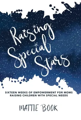 Crescere stelle speciali: Sedici settimane di empowerment per le mamme che crescono bambini con bisogni speciali - Raising Special Stars: Sixteen Weeks of Empowerment for Moms Raising Children with Special Needs