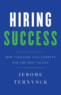 Assumere con successo: Come gli amministratori delegati visionari competono per i migliori talenti - Hiring Success: How Visionary CEOs Compete for the Best Talent