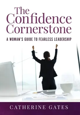 La pietra miliare della fiducia: La guida di una donna alla leadership senza paura - The Confidence Cornerstone: A Woman's Guide to Fearless Leadership