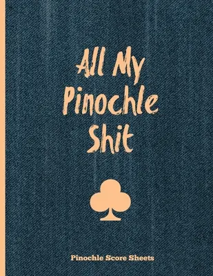 Foglietti dei punteggi di pinochle, Tutte le mie stronzate di pinochle: Tieni traccia dei giochi e dei punteggi, scheda di punteggio, serata di gioco in famiglia, taccuino, diario - Pinochle Score Sheets, All My Pinochle Shit: Keep Track Of Playing Games & Scores, Scoring Card, Family Game Night, Notebook, Journal