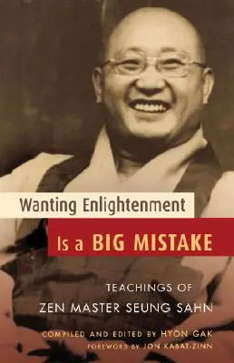 Volere l'illuminazione è un grande errore: Insegnamenti del Maestro Zen Seung Sahn - Wanting Enlightenment Is a Big Mistake: Teachings of Zen Master Seung Sahn