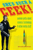 She's Such a Geek: Donne che scrivono di scienza, tecnologia e altre cose da nerd - She's Such a Geek: Women Write about Science, Technology, and Other Nerdy Stuff