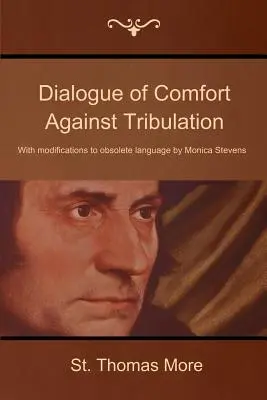 Dialogo di conforto contro la tribolazione: Con modifiche al linguaggio obsoleto di Monica Stevens - Dialogue of Comfort Against Tribulation: With Modifications to Obsolete Language by Monica Stevens