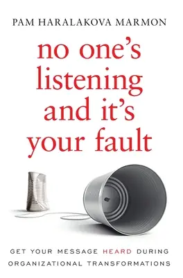 Nessuno ascolta ed è colpa tua: Far sentire il proprio messaggio durante le trasformazioni organizzative - No One's Listening and It's Your Fault: Get Your Message Heard During Organizational Transformations