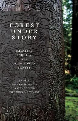La foresta sotto la storia: Un'indagine creativa in una foresta secolare - Forest Under Story: Creative Inquiry in an Old-Growth Forest